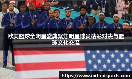 欧美篮球全明星盛典聚焦明星球员精彩对决与篮球文化交流