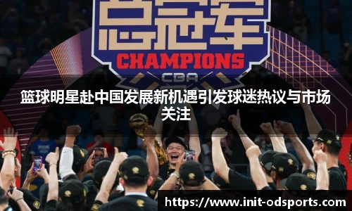 篮球明星赴中国发展新机遇引发球迷热议与市场关注